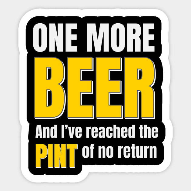 One More Beer And I’ve Reached The Pint Of No Return Beer Sticker TeePublic